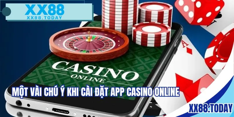 Một vài chú ý khi cài đặt app casino online